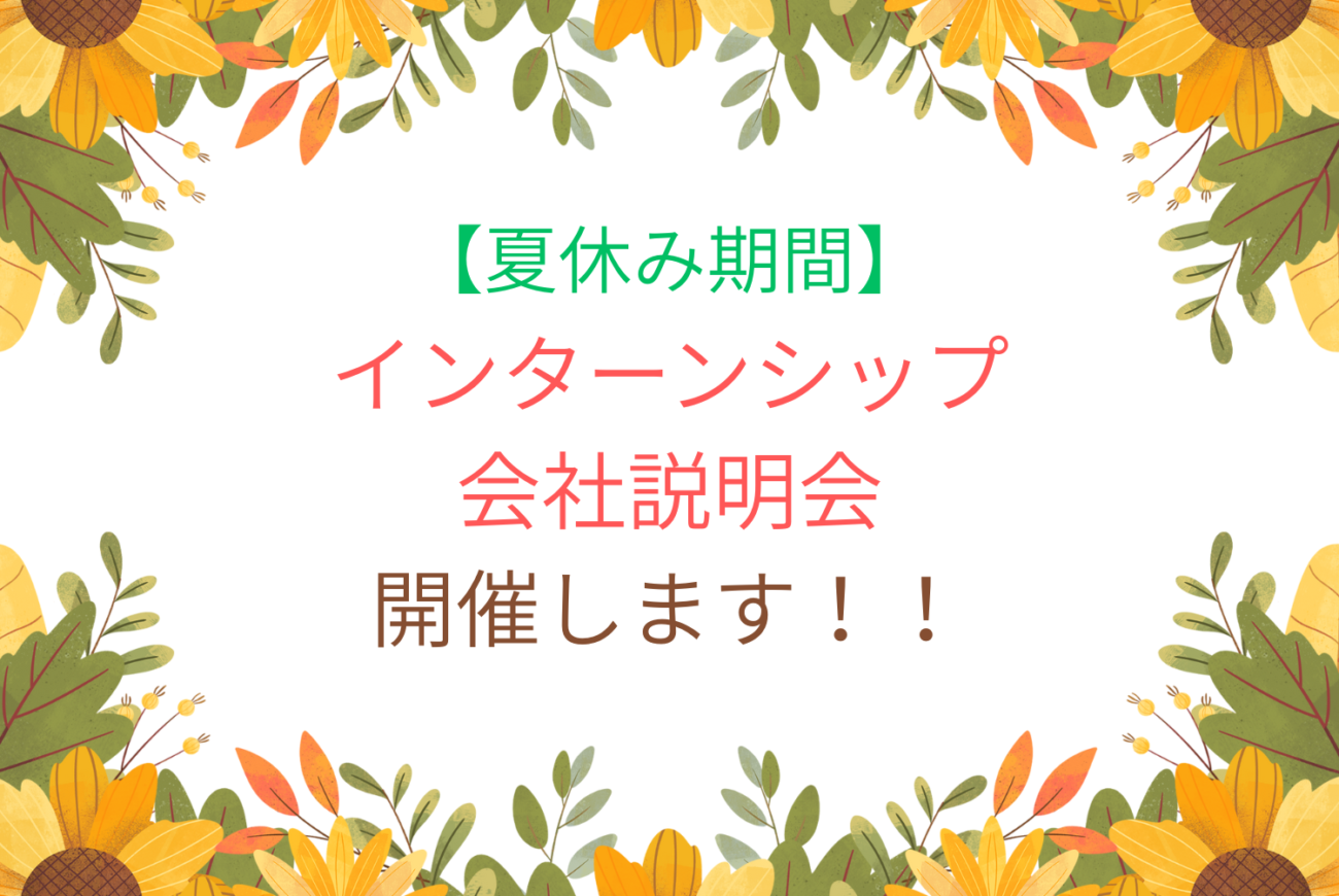 夏休み【インターンシップ・会社説明会】開催いたします☆